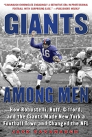 Giants Among Men: How Robustelli, Huff, Gifford, and the Giants Made New York a Football Town and Changed the NFL 168358080X Book Cover