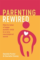 Parenting Rewired: How to Raise a Happy Autistic Child in a Very Neurotypical World 1839970723 Book Cover