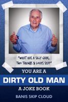 You Are a Dirty Old Man: A Joke Book 1434913090 Book Cover