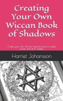 Creating Your Own Wiccan Book of Shadows: Create your own Wiccan-inspired record of spells, rituals, and other insights. B0C87VYJ4H Book Cover