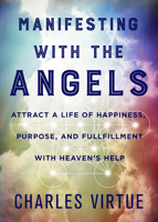 Manifesting with the Angels: Attract a Life of Happiness, Purpose, and Fulfillment with Heaven's Help 1401951171 Book Cover
