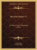 The Irish Nation V1: Its History And Its Biography 1104267934 Book Cover