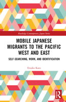 Mobile Japanese Migrants to the Pacific West and East: Self-searching, Work, and Identification 103253964X Book Cover