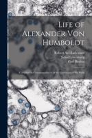 Life of Alexander Von Humboldt: Compiled in Commemoration of the Centenary of His Birth 1017384533 Book Cover