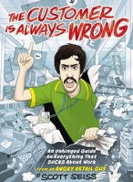 The Customer Is Always Wrong: An Unhinged Guide to Everything That Sucks About Work (from an Angry Retail Guy) 1400247268 Book Cover
