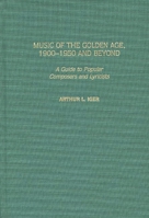 Music of the Golden Age, 1900-1950 and Beyond: A Guide to Popular Composers and Lyricists 0313306915 Book Cover