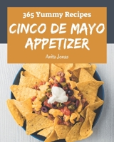 365 Yummy Cinco de Mayo Appetizer Recipes: Yummy Cinco de Mayo Appetizer Cookbook - The Magic to Create Incredible Flavor! B08J5CQ4CL Book Cover