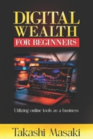 Digital Wealth For Beginners: Utilizing Online tools as a Business B0DZNRF5SK Book Cover