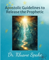 Apostolic Guidelines to Release the Prophetic: Increasing the Prophetic to the Next Level 1489532137 Book Cover