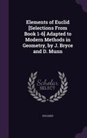 Elements of Euclid [Selections from Book 1-6] Adapted to Modern Methods in Geometry, by J. Bryce and D. Munn 1147096600 Book Cover