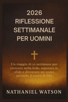 2026 RIFLESSIONE SETTIMANALE PER UOMINI: Un viaggio di 52 settimane per crescere nella fede, superare le sfide e diventare un uomo secondo il cuore di Dio (Italian Edition) B0FSD8N6KX Book Cover