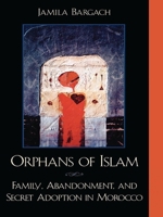 Orphans Of Islam: Family, Abandonment, And Secret Adoption In Morocco 0742500276 Book Cover