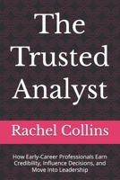 The Trusted Analyst: How Early-Career Professionals Earn Credibility, Influence Decisions, and Move Into Leadership B0GPPD2GRY Book Cover