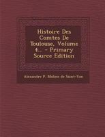 Histoire Des Comtes de Toulouse, Vol. 4 (Classic Reprint) 1293866989 Book Cover