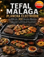 Tefal Malaga Plancha Électrique — La Bible des 300 Recettes Illustrées: Viandes, Poissons, Végétarien, Brunch, Street Food, Méditerranée, Saveurs du Monde & Desserts Dorés (French Edition) B0HCS5JP59 Book Cover