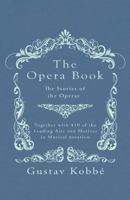 The Opera Book - The Stories of the Operas, Together with 410 of the Leading Airs and Motives in Musical notation 1528705890 Book Cover