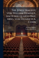 The Jewes Tragedy Von William Hemings, Nach Der Quarto 1662, Hrsg. Von Heinrich A. Cohn 1178676404 Book Cover