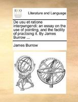 De usu et ratione interpungendi: an essay on the use of pointing, and the facility of practising it. By James Burrow ... 1170560806 Book Cover