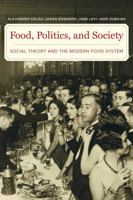 Food, Politics, and Society: Social Theory and the Modern Food System 0520291956 Book Cover