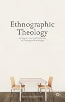 Ethnographic Theology: An Inquiry into the Production of Theological Knowledge 1137390433 Book Cover