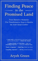 Finding Peace in the Promised Land: From Hatred to Humanity: Five Transformative Steps to Resolve the Arab-Israel Conflict B0GV43F2FQ Book Cover