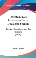 Inventaire Des Inventaires De La Deuxieme Section: Des Archives Generales Du Royaume (1904) 1168458110 Book Cover