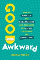 Good Awkward: How to Embrace the Embarrassing and Celebrate the Cringe to Become the Bravest You 1646872096 Book Cover