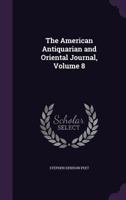 The American Antiquarian and Oriental Journal, Volume 8 1358624534 Book Cover