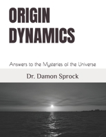 Origin Dynamics: Answers to the Mysteries of the Universe 1082474460 Book Cover