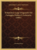 Il Marchese Luigi Dragonetti Nel Carteggio Politico E Letterario (1891) 117267082X Book Cover