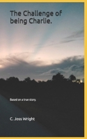 The Challenge of being Charlie.: Based on a true story. B0FTMJC3NN Book Cover