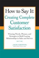 How to Say it: Creating Complete Customer Satisfaction: Winning Words, Phrases, and Strategies to Build Lasting Relationships in Sales a nd Service 0735205256 Book Cover