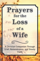 Prayers for the Loss of a Wife: A Christian Companion Through Grief, Remembrance, and Steady Faith (Grief Prayer Companion Series) B0HN59VDV9 Book Cover