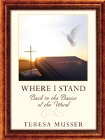 Where I Stand-Back to the Basics of the Word 1594672296 Book Cover