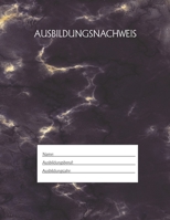 Ausbildungsnachweis: Berichtsheft Ausbildung / Ausbildungsnachweisheft täglich/wöchentlich / ausreichend für 1 Lehrjahr / 1Woche je Seite/ Montag bis Sonntag / Motiv Schwarz Marmor (German Edition) 165549399X Book Cover