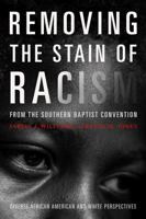 Removing the Stain of Racism from the Southern Baptist Convention: Diverse African American and White Perspectives 1433643340 Book Cover