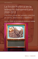 La Ficción Histórica En La Televisión Iberoamericana 2000-2012: Construcciones del Pasado Colectivo En Series, Telenovelas Y Telefilms 9004311084 Book Cover