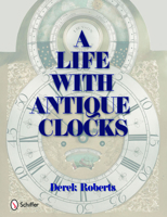 A Life with Antique Clocks 076433378X Book Cover