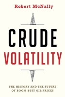 Crude Volatility: The History and the Future of Boom-Bust Oil Prices 0231178158 Book Cover