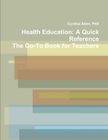 Health Education: A Quick Reference The Go-To Book for Teachers 1105950468 Book Cover