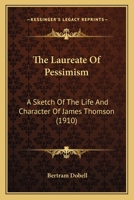 The Laureate of Pessimism: A Sketch of the Life, and Character of James Thomson Bv Author of the City of Dreadful Night (Classic Reprint) 1014731941 Book Cover