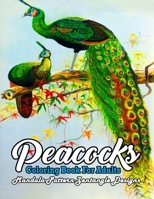 Peacock Coloring Book For Adults: Adults Coloring Book With Beautiful Peacock Birds.Amazing flowers and beautiful peacock scenes coloring book. B09TDT5B1F Book Cover