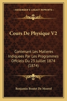 Cours De Physique V2: Contenant Les Matieres Indiquees Par Les Programmes Offciels Du 23 Juillet 1874 (1874) 1160884242 Book Cover