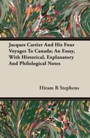 Jacques Cartier and His Four Voyages to Canada: An Essay, with Historical, Explanatory and Philological Notes 9353890276 Book Cover