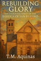Rebuilding Glory: The Enduring Spirit of the Basilica of San Rufino (Pilgrimage to the Sacred: Italy's Holy Shrines) B0G7TP54LY Book Cover