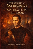 THE KNIGHTS OF NOSTRADAMUS VII: Machiavelli's Betrayal (The Forbidden Knowledge Saga) B0GNS1G4ZL Book Cover