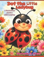 Dot the Little Ladybug: A Sweet Story About a Little Ladybug (Dot the Ladybug Adventures) B0H7R6HG3W Book Cover