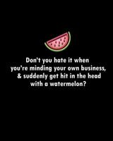 Don't you hate it when you're minding your own business, & suddenly get hit in the head with a watermelon: 8x10 lined notebook with attitude for writing deep thoughts & random stuff (Kennyisms) 1690890908 Book Cover