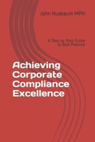 Achieving Corporate Compliance Excellence: A Step by Step Guide to Best Practice null Book Cover