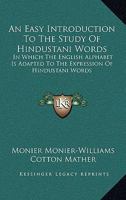 An Easy Introduction To The Study Of Hindustani Words: In Which The English Alphabet Is Adapted To The Expression Of Hindustani Words 1432545264 Book Cover